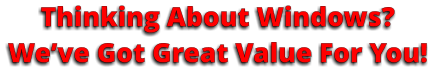 Thinking About Windows? We’ve Got Great Value For You!